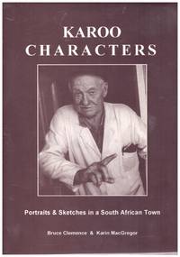 KAROO CHARACTERS. by BRUCE & KARIN MACGREGOR CLEMENCE - First Edition - 2003 - from BOOKLOVERS PARADISE (SKU: 12767)