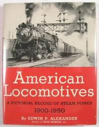 American Locomotives : A Pictorial Record of Steam Power, 1900-1950 by Alexander, Edwin P - 1950