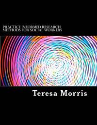 Practice Informed Research Methods for Social Workers