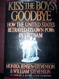 Kiss the Boys Goodbye : How the US Betrayed its Own POWs in Vietnam by Monika Jensen-Stevenson et al - 1990