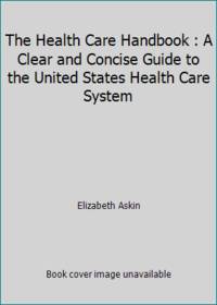 The Health Care Handbook : A Clear and Concise Guide to the United States Health Care System