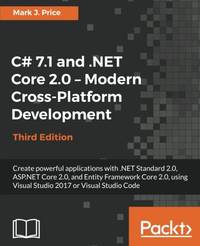 C# 7.1 and .NET Core 2.0 - Modern Cross-Platform Development: Create powerful applications with...