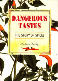 Dangerous Tastes: The Story of Spices by Dalby, Andrew - 2000