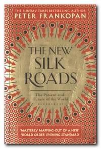 The New Silk Roads The Present and Future of the World by Frankopan, Peter - 2019