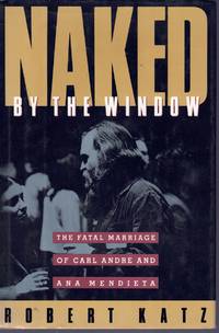 cover of NAKED BY THE WINDOW The Fatal Marriage of Carl Andre and Ana Mendieta