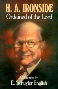 H. A. Ironside : Ordained of the Lord by E. Schuyler English - 1976