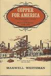 COPPER FOR AMERICA: THE HENDRICKS FAMILY AND A NATIONAL INDUSTRY 1755- 1939