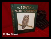 The Owls of North America, North of Mexico : all the Species and Subspecies Illustrated in Color and Fully Described / Paintings and Drawings by Karl E. Karalus ; Text by Allan W. Eckert