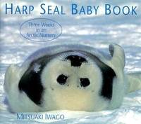 Harp Seal Baby Book : Three Weeks in an Artic Nursery