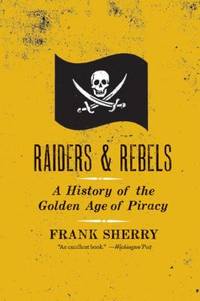Raiders and Rebels : A History of the Golden Age of Piracy