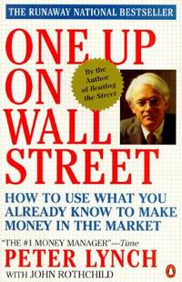 One up on Wall Street : How to Use What You Already Know to Make Money in the Market by John Rothchild; Peter Lynch - 1990