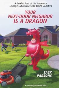 Your Next-Door Neighbor Is a Dragon : A Guided Tour of the Internets Strange Subcultures and...