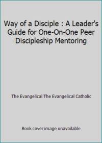 Way of a Disciple : A Leader's Guide for One-On-One Peer Discipleship Mentoring