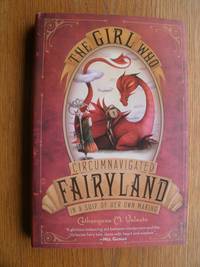 The Girl Who Circumnavigated Fairyland In a Ship of Her Own Making by Valente, Catherynne M - 2011