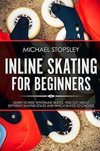 Inline Skating For Beginners: Learn to Ride with Inline Skates, Find Out About Different Skating...