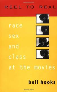 Reel To Real: Race, Sex, and Class at the Movies by Hooks, Bell