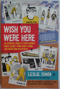 Wish You Were Here: An Essential Guide to Your Favorite Music Scenes - from Punk to Indie and...