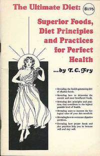 Ultimate Diet: Superior Foods, Diet Principles and Practices for Perfect Health, The. by Fry, T C.,  Hert M. Shelton, et al