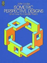 Isometric Perspective Designs and How to Create Them (Dover Pictorial Archive) by Locke, John