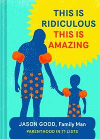 cover of This Is Ridiculous This Is Amazing : Parenthood in 71 Lists