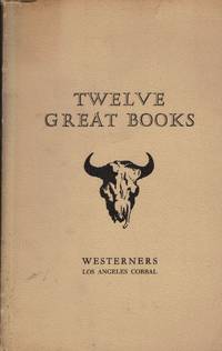 Twelve Great Books; A Guide to the Subject Matter and Authors of the First Twelve Brand Books issued by The Los Angeles Corral of the Westerners