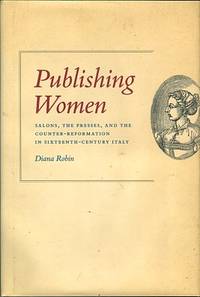 Publishing Women: Salons, The Presses, And The Counter-Reformation In Sixteenth-Century Italy