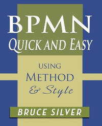 BPMN Quick and Easy Using Method and Style: Process Mapping Guidelines and Examples Using the...