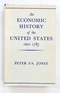 An Economic History of the United States Since 1783 by Peter d'A Jones - Hardcover - Reprint - 1969 - from Adelaide Booksellers (SKU: BIB315545)