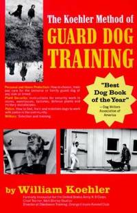 The Koehler Method of Guard Dog Training; An Effective & Authoritative Guide for Selecting,...