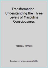 Transformation : Understanding the Three Levels of Masculine Consciousness