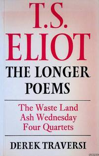 T.S. Eliot: The Longer Poems: The Waste Land, Ash Wednesday, Four Quartets