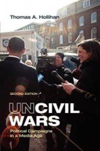 Uncivil Wars: Political Campaigns in a Media Age by Thomas A. Hollihan - 2008-08-04