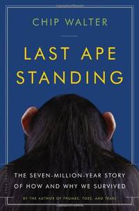 Last Ape Standing: The Seven-Million-Year Story of How and Why We Survived
