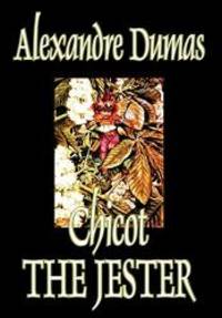 Chicot the Jester by Alexandre Dumas, Fiction, Literary by Alexandre Dumas - 2004-01-01