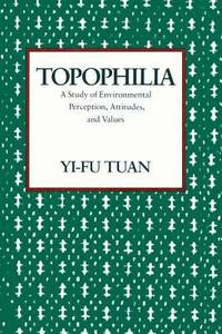 Topophilia : A Study of Environmental Perceptions, Attitudes, and Values