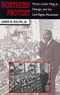 Northern Protest: Martin Luther King, Jr., Chicago, and the Civil Rights Movement by R., James (James Richard) Ralph - 1993