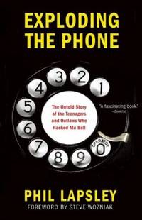 Exploding the Phone : The Untold Story of the Teenagers and Outlaws Who Hacked Ma Bell