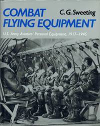 COMBAT FLYING EQUIPMENT : US ARMY AVIATORS' PERSONAL EQUIPMENT 1917-1945