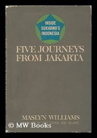 Five Journeys from Jakarta; Inside Sukarno's Indonesia by Maslyn Williams - First Edition - 1965 - from MW Books Ltd. (SKU: 13980)