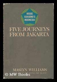 Five Journeys from Jakarta; Inside Sukarno's Indonesia