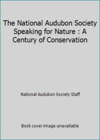 The National Audubon Society Speaking for Nature : A Century of Conservation
