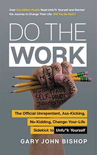Do the Work: The Official Unrepentant, Ass-Kicking, No-Kidding, Change-Your-Life Sidekick to...