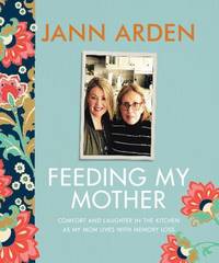 Feeding My Mother : Comfort and Laughter in the Kitchen As My Mom Lives with Memory Loss
