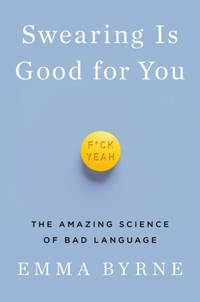 Swearing Is Good for You: The Amazing Science of Bad Language