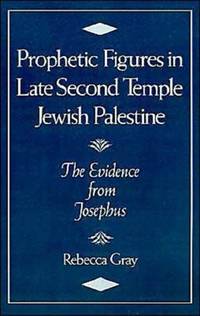 Prophetic Figures in Late Second Temple Jewish Palestine: The Evidence from Josephus