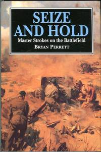 Seize and Hold: Master Strokes on the Battlefield by Perrett, Bryan - 1994