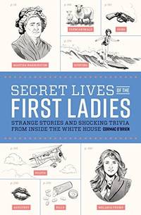 Secret Lives of the First Ladies: Strange Stories and Shocking Trivia From Insid