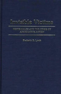 Invisible Victims: White Males and the Crisis of Affirmative Action