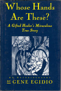 Whose Hands Are These?: A Gifted Healer's Miraculous True Story