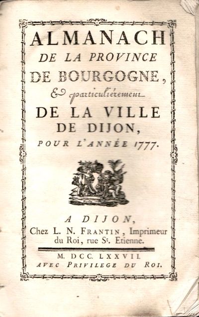 Almanach de la Province de Bourgogne, Et particliérement de la Ville de Dijon pour l’année 1777. A Dijon, Chez L. N. Frantin, Imprimeur du Roi, Rue St. Etienne. (photo 2)